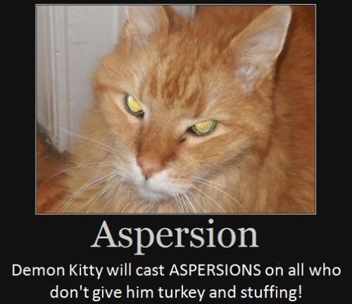 Demon Kitty will cast aspersions on all who don't give him turkey and stuffing!